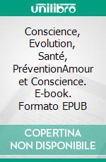 Conscience, Evolution, Santé, PréventionAmour et Conscience. E-book. Formato EPUB