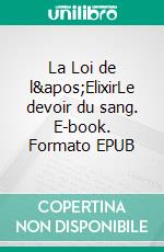 La Loi de l&apos;ElixirLe devoir du sang. E-book. Formato EPUB ebook