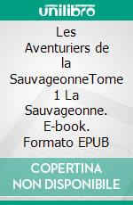 Les Aventuriers de la SauvageonneTome 1 La Sauvageonne. E-book. Formato EPUB ebook di Michèle Puel Benoit