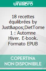 18 recettes équilibrées by Just&apos;DietTome 1 : Automne Hiver. E-book. Formato EPUB ebook