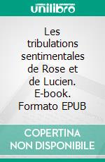 Les tribulations sentimentales de Rose et de Lucien. E-book. Formato EPUB ebook