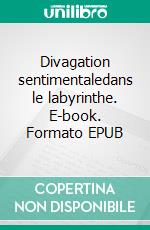 Divagation sentimentaledans le labyrinthe. E-book. Formato EPUB