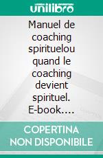 Manuel de coaching spirituelou quand le coaching devient spirituel. E-book. Formato EPUB ebook di Alan Goodborn