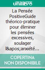 La Pensée PositiveGuide théorico-pratique pour éliminer les pensées excessives, soulager l'anxiété et atteindre la paix mentale. Découvrez 7 mini-habitudes pour réduire les attaques de panique. E-book. Formato EPUB ebook di Eléonore Gwenaëlle