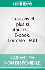 Trois ans et plus si affinités.... E-book. Formato EPUB ebook