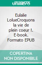 Eulalie LolueCroquons la vie de plein coeur !. E-book. Formato EPUB ebook di Lucy Marchand