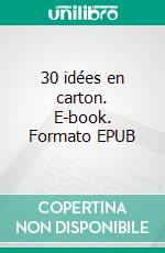 30 idées en carton. E-book. Formato EPUB ebook di Sabrina Bekkache