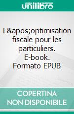 L'optimisation fiscale pour les particuliers. E-book. Formato EPUB ebook di Jean-Philippe Descat