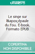 Le singe sur l&apos;épaule du Fou. E-book. Formato EPUB ebook