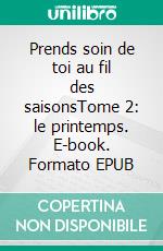 Prends soin de toi au fil des saisonsTome 2: le printemps. E-book. Formato EPUB ebook di Anne Dorr