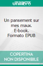 Un pansement sur mes maux. E-book. Formato EPUB