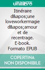 Itinéraire d&apos;une loveworkermagie d&apos;amour et de recentrage. E-book. Formato EPUB