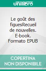 Le goût des figuesRecueil de nouvelles. E-book. Formato EPUB ebook