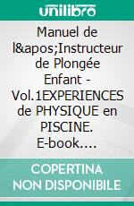 Manuel de l&apos;Instructeur de Plongée Enfant - Vol.1EXPERIENCES de PHYSIQUE en PISCINE. E-book. Formato EPUB ebook