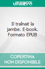 Il traînait la jambe. E-book. Formato EPUB ebook