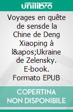 Voyages en quête de sensde la Chine de Deng Xiaoping à l&apos;Ukraine de Zelensky. E-book. Formato EPUB ebook