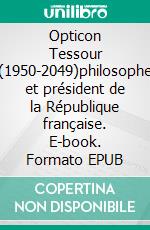 Opticon Tessour (1950-2049)philosophe et président de la République française. E-book. Formato EPUB ebook di Joël Carobolante