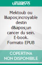 Mektoub ou l&apos;incroyable destin d&apos;un cancer du sein. E-book. Formato EPUB ebook