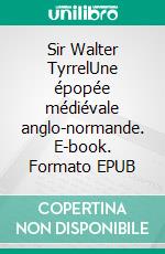 Sir Walter TyrrelUne épopée médiévale anglo-normande. E-book. Formato EPUB