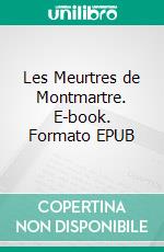 Les Meurtres de Montmartre. E-book. Formato EPUB ebook di Sabrina Cervantès