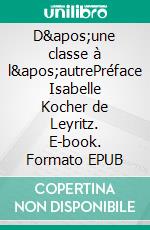 D&apos;une classe à l&apos;autrePréface Isabelle Kocher de Leyritz. E-book. Formato EPUB ebook