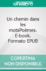 Un chemin dans les motsPoèmes. E-book. Formato EPUB ebook di Jean Pierre Moulard