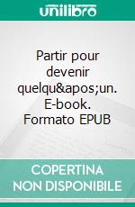 Partir pour devenir quelqu&apos;un. E-book. Formato EPUB ebook