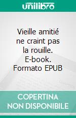 Vieille amitié ne craint pas la rouille. E-book. Formato EPUB ebook