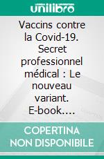 Vaccins contre la Covid-19. Secret professionnel médical : Le nouveau variant. E-book. Formato EPUB