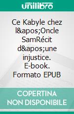 Ce Kabyle chez l'Oncle SamRécit d'une injustice. E-book. Formato EPUB ebook