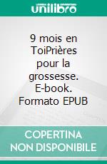9 mois en ToiPrières pour la grossesse. E-book. Formato EPUB ebook