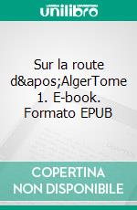 Sur la route d&apos;AlgerTome 1. E-book. Formato EPUB ebook