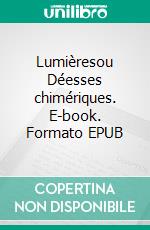 Lumièresou Déesses chimériques. E-book. Formato EPUB ebook di Daphnée Bruguier