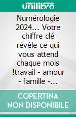 Numérologie 2024... Votre chiffre clé révèle ce qui vous attend chaque mois !travail - amour - famille - santé - jeux.... E-book. Formato EPUB ebook