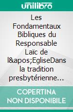 Les Fondamentaux Bibliques du Responsable Laïc de l&apos;EgliseDans la tradition presbytérienne réformée. E-book. Formato EPUB ebook