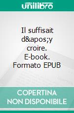 Il suffisait d&apos;y croire. E-book. Formato EPUB ebook