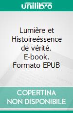 Lumière et Histoireéssence de vérité. E-book. Formato EPUB ebook di Jordan Alger Duféal