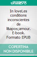 In loveLes conditions inconscientes de l'amour. E-book. Formato EPUB ebook di Cathy Paganelli