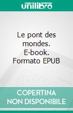 Le pont des mondes. E-book. Formato EPUB ebook