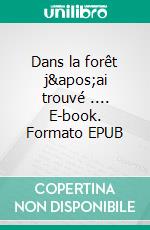 Dans la forêt j'ai trouvé .... E-book. Formato EPUB ebook