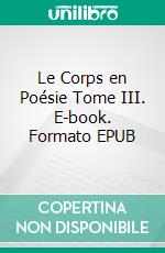 Le Corps en Poésie Tome III. E-book. Formato EPUB ebook di Sandrine Adso