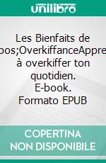 Les Bienfaits de l'OverkiffanceApprends à overkiffer ton quotidien. E-book. Formato EPUB ebook