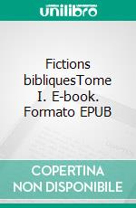 Fictions bibliquesTome I. E-book. Formato EPUB ebook di Michel Théron