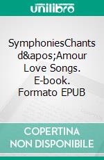 SymphoniesChants d&apos;Amour Love Songs. E-book. Formato EPUB