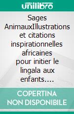 Sages AnimauxIllustrations et citations inspirationnelles africaines pour initier le lingala aux enfants. E-book. Formato EPUB ebook di Tokende Collection