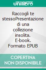 Raccogli te stessoPresentazione di una collezione insolita. E-book. Formato EPUB ebook