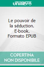 Le pouvoir de la séduction. E-book. Formato EPUB ebook