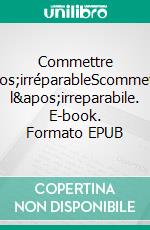 Commettre l&apos;irréparableScommettere l&apos;irreparabile. E-book. Formato EPUB ebook