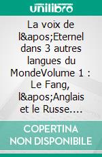 La voix de l&apos;Eternel dans 3 autres langues du MondeVolume 1 : Le Fang, l&apos;Anglais et le Russe. E-book. Formato EPUB ebook