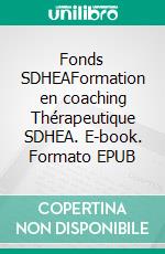 Fonds SDHEAFormation en coaching Thérapeutique SDHEA. E-book. Formato EPUB ebook di Jean-Louis Penin